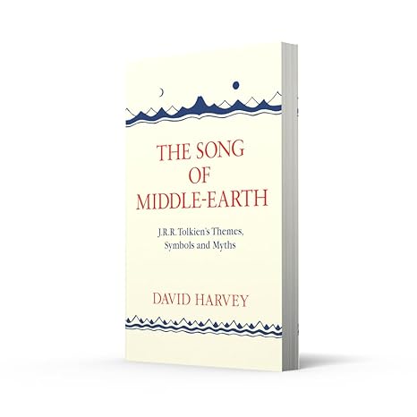 The Song of Middle-earth: J. R. R. Tolkien’s Themes, Symbols and Myths By David Harvey