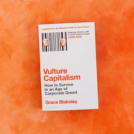 Vulture Capitalism: How to Survive in an Age of Corporate Greed By Grace Blakeley
