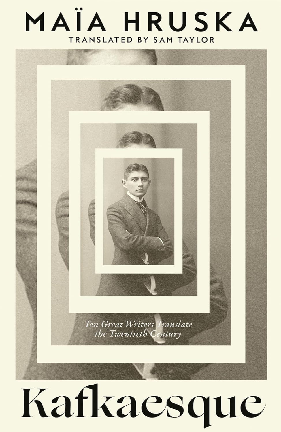 Kafkaesque: Ten Great Writers Translate the Twentieth Century By Maïa Hruska (Hardback)