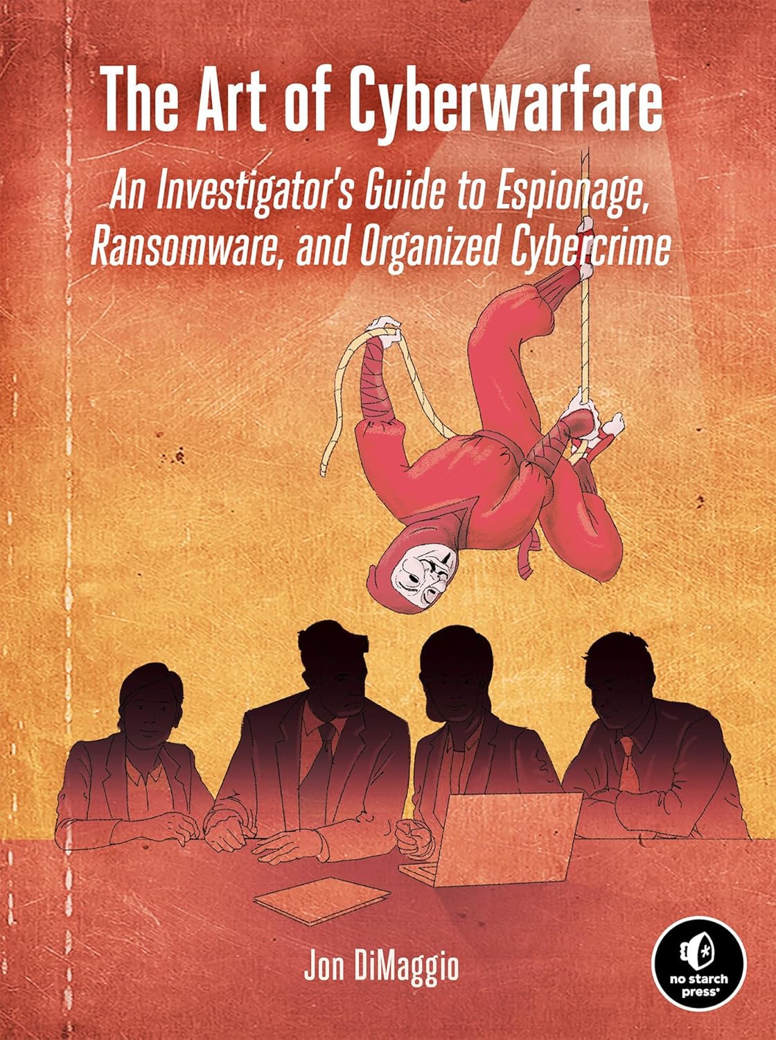 The Art of Cyberwarfare: An Investigator's Guide to Espionage, Ransomware, and Organized Cybercrime (Paperback)