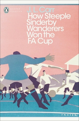 How Steeple Sinderby Wanderers Won the FA Cup By J.L. Carr