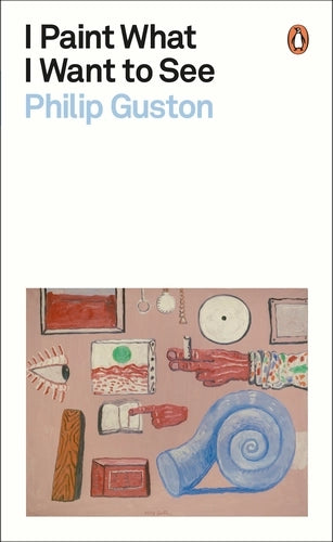 I Paint What I Want to See By Philip Guston - Penguin Modern Classics
