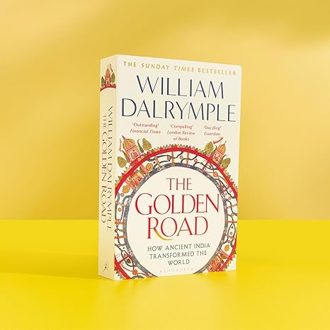 The Golden Road: How Ancient India Transformed the World By William Dalrymple
