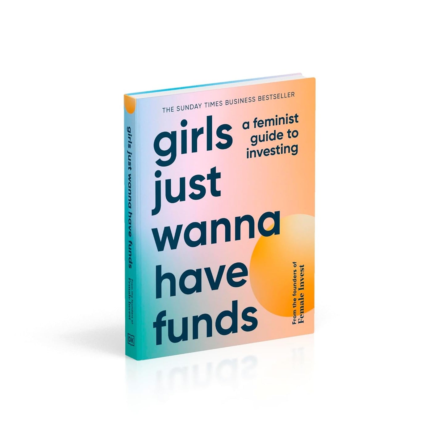 Girls Just Wanna Have Funds: A Feminist Guide to Investing: THE SUNDAY TIMES BESTSELLER (Hardback)