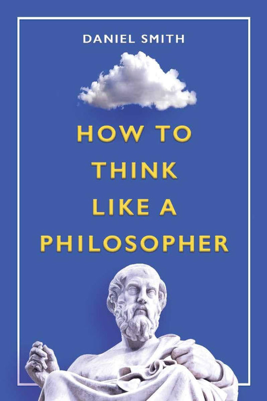 How to Think Like a Philosopher by Daniel Smith