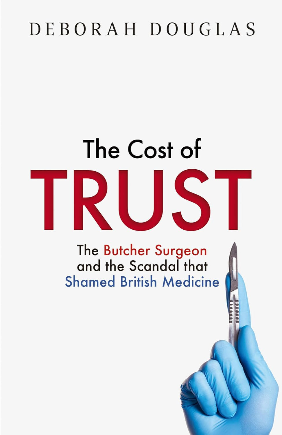 The Cost of Trust: The Butcher Surgeon and the Scandal That Shamed British Medicine (Hardback)
