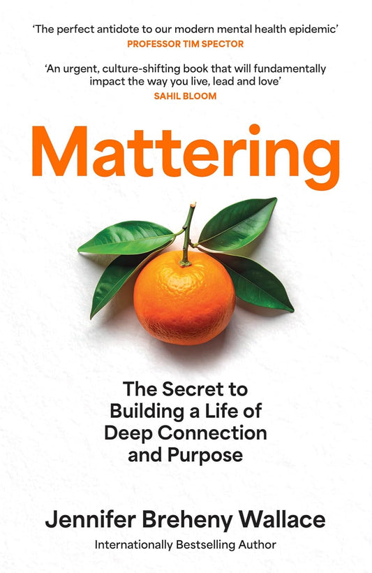 Mattering: The Secret to Building a Life of Deep Connection and Purpose By Jennifer Breheny Wallace (Hardback)