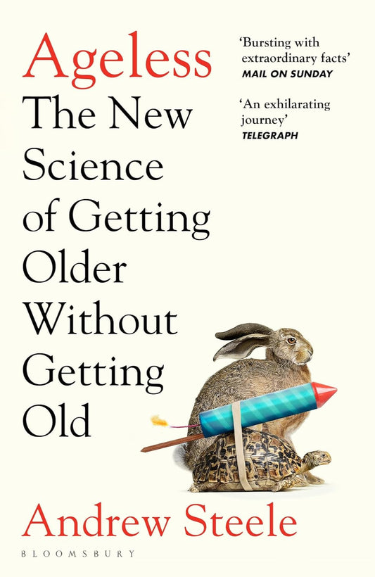 Ageless: The New Science of Getting Older Without Getting Old By Andrew Steele