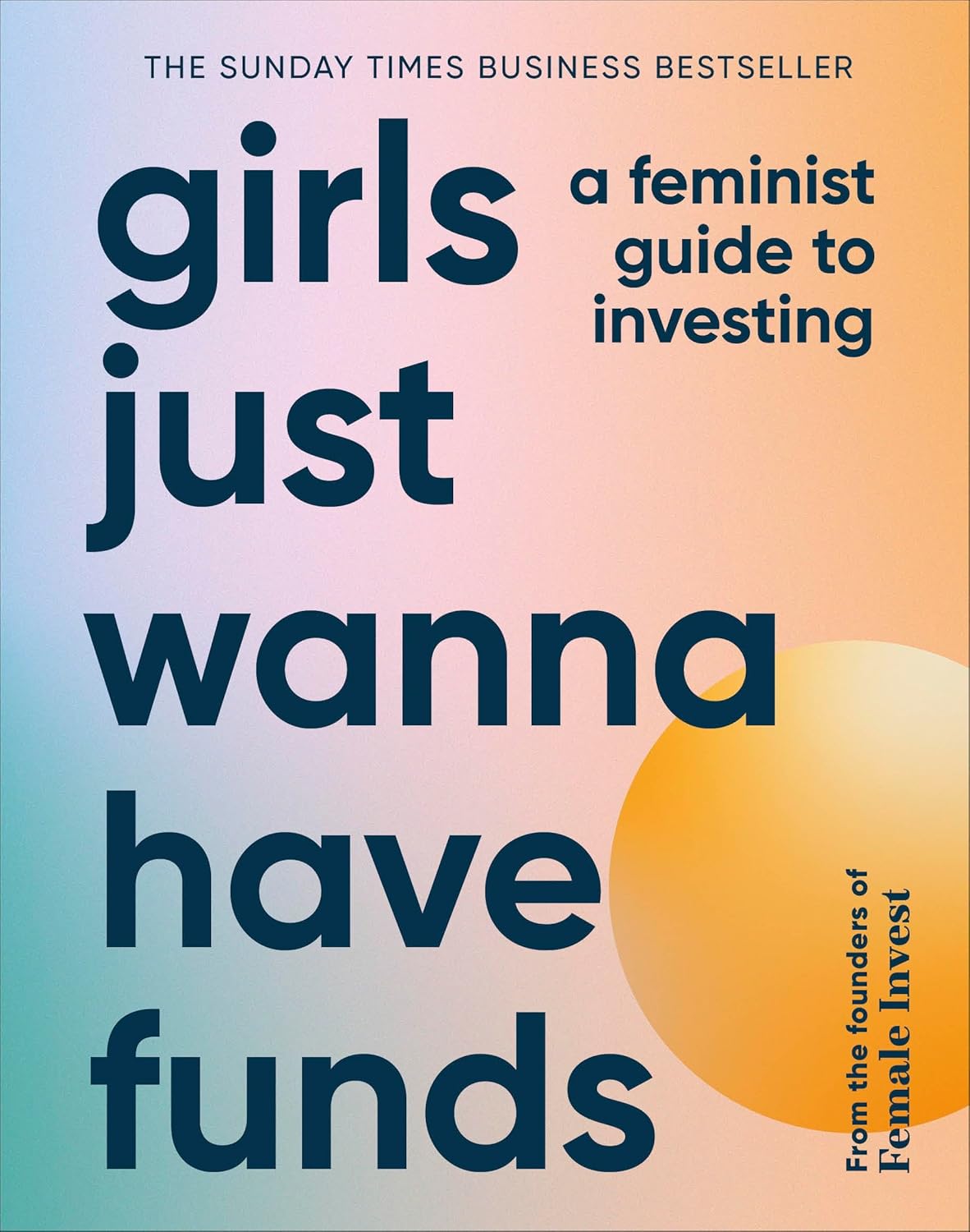 Girls Just Wanna Have Funds: A Feminist Guide to Investing: THE SUNDAY TIMES BESTSELLER (Hardback)