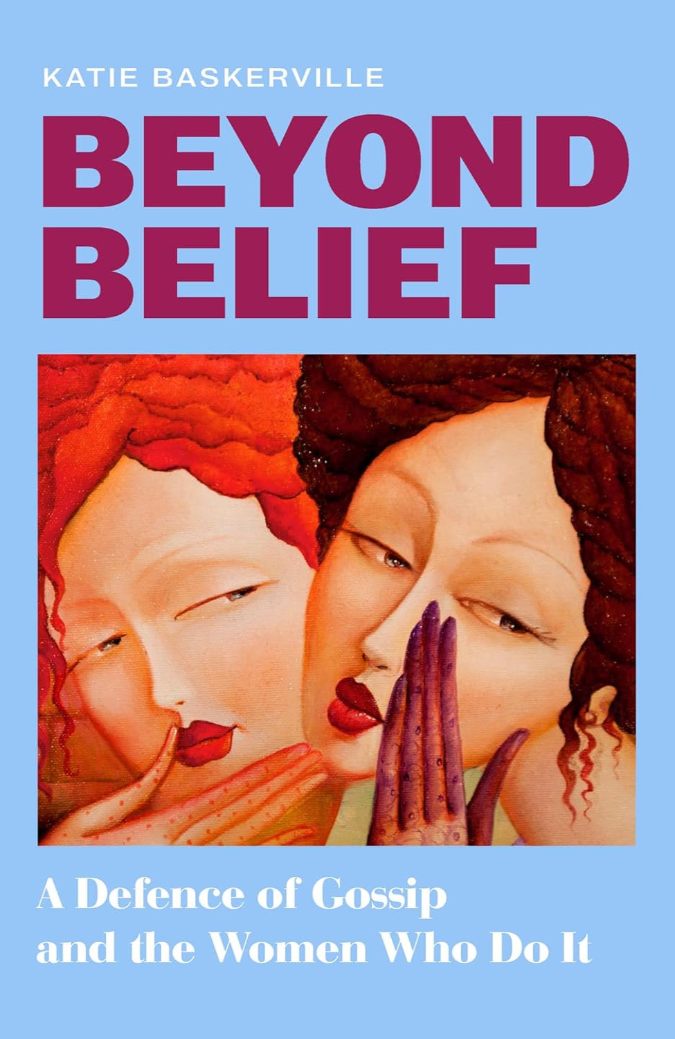 Beyond Belief: A Defence of Gossip and the Women Who Do It By Katie Baskerville  (Hardback)