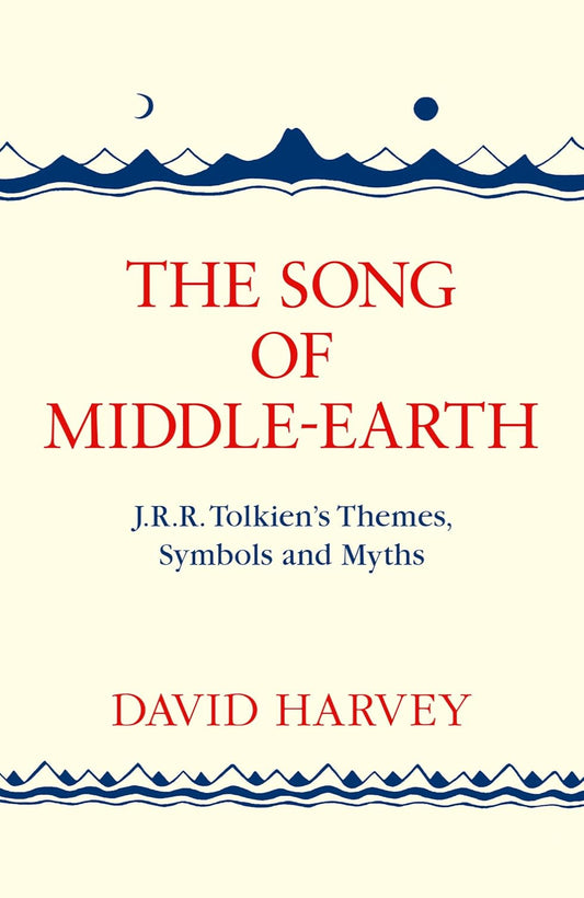 The Song of Middle-earth: J. R. R. Tolkien’s Themes, Symbols and Myths By David Harvey