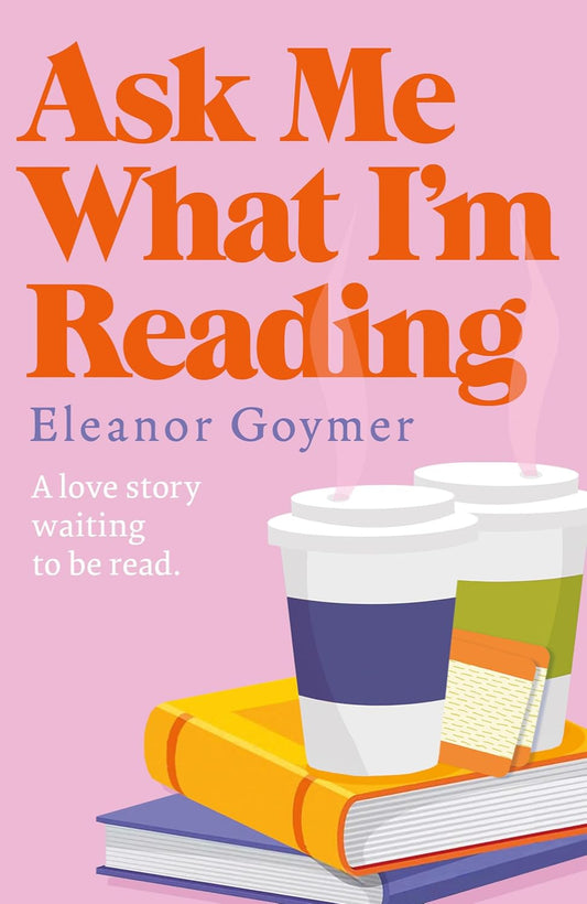 Ask Me What I’m Reading By Eleanor Goymer