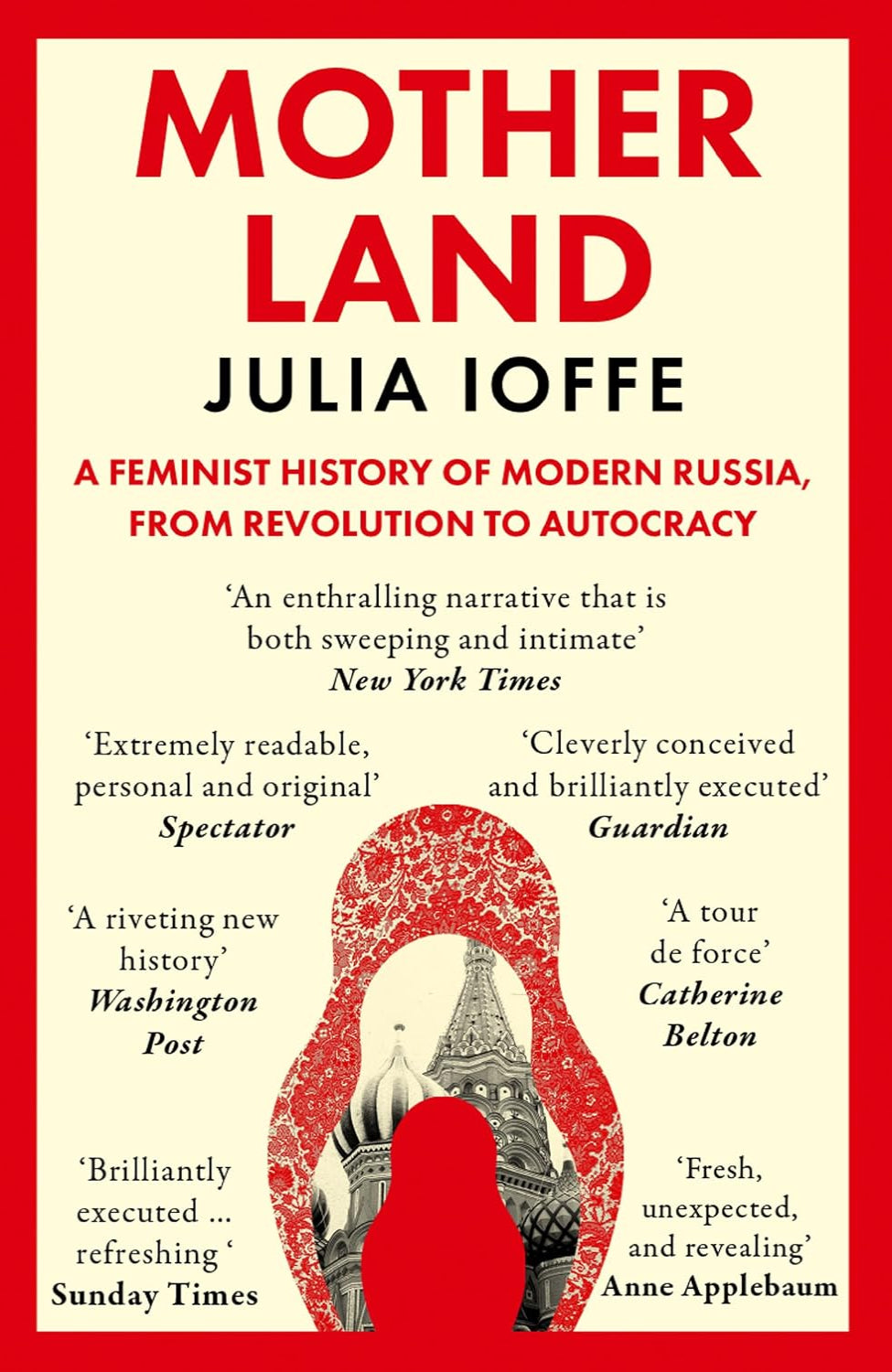 Motherland: A Feminist History of Modern Russia, From Revolution to Autocracy By Julia Ioffe