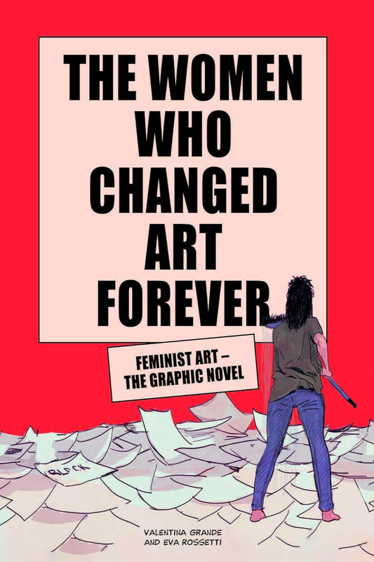 The Women Who Changed Art Forever: Feminist Art – The Graphic Novel (Hardcover)