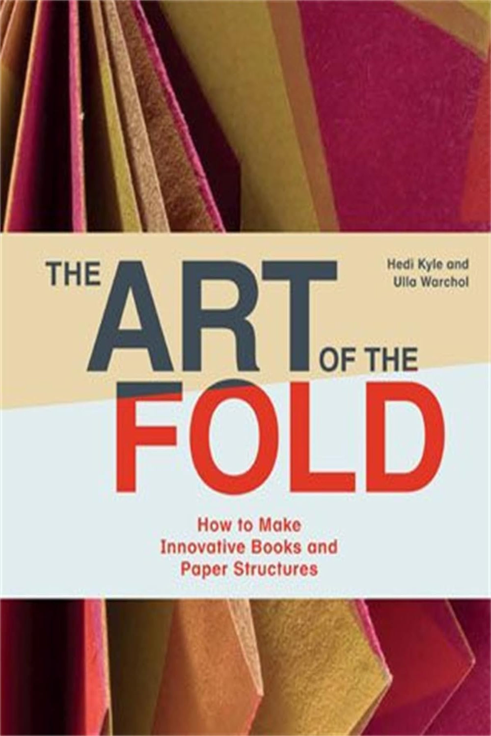The Art of the Fold: How to Make Innovative Books and Paper Structures (hardback)
