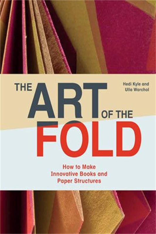 The Art of the Fold: How to Make Innovative Books and Paper Structures (hardback)