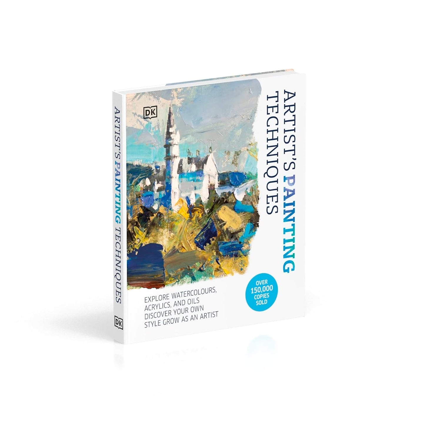 Artist's Painting Techniques: Explore Watercolours, Acrylics, and Oils. Discover Your Own Style. Grow as an Artist (Hardback)