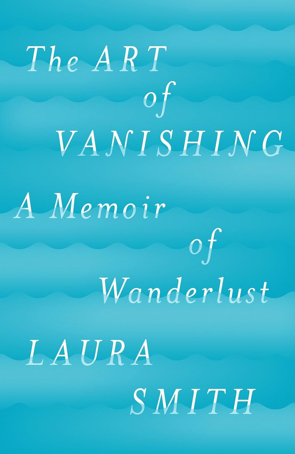 Art of Vanishing, The A Memoir of Wanderlust (Hardcover)