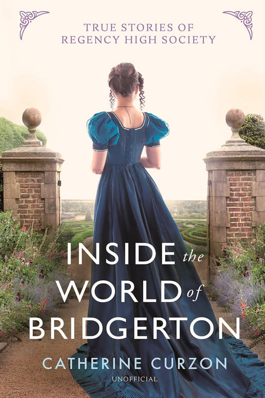 Inside the World of Bridgerton: True Stories of Regency High Society by Catherine Curzon (hardback)