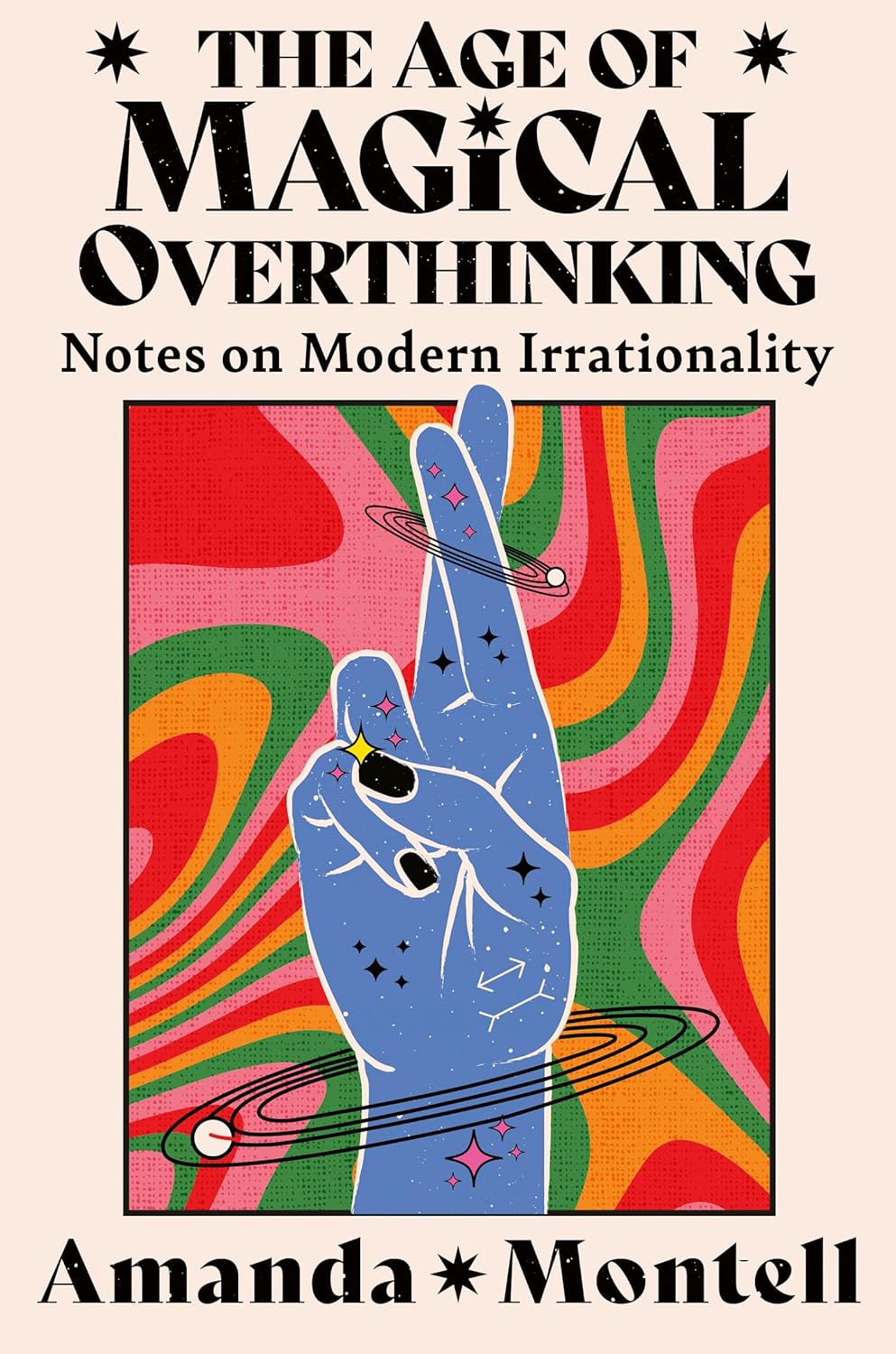 The Age of Magical Overthinking: Notes on Modern Irrationality By Amanda Montell (Trade Paperback)
