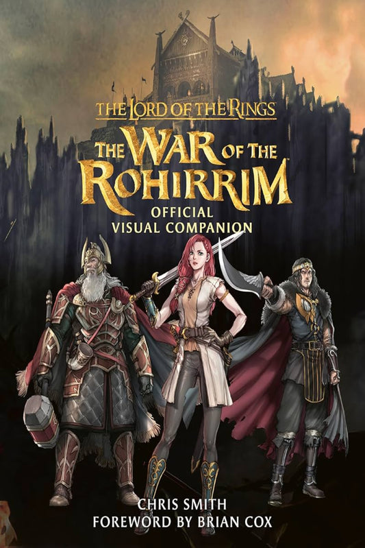 The Lord of the Rings: The War of the Rohirrim Official Visual Companion By Chris Smith, and Foreword by Brian Cox