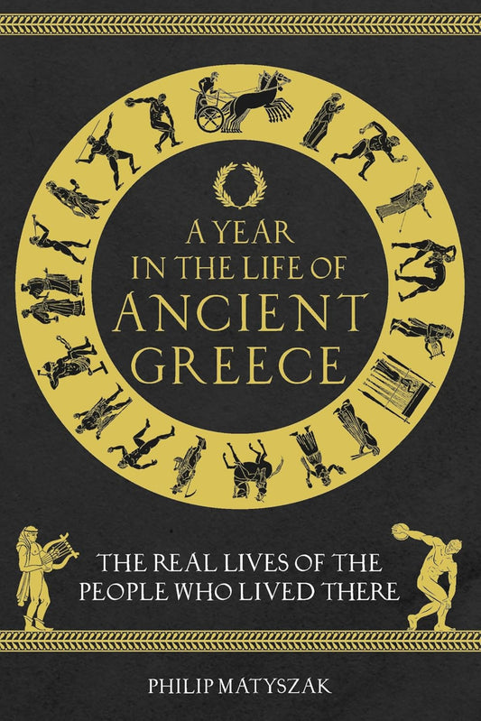A Year in the Life of Ancient Greece: The Real Lives of the People Who Lived There (hardback)