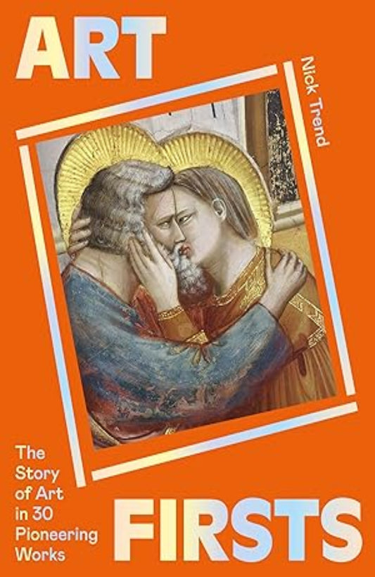 Art Firsts: The Story of Art in 30 Pioneering Works By Nick Trend (Flexibound)