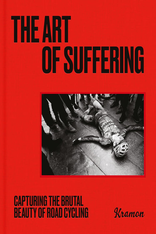 The Art of Suffering: Capturing the brutal beauty of road cycling with foreword by Wout van Aert (Hardback)