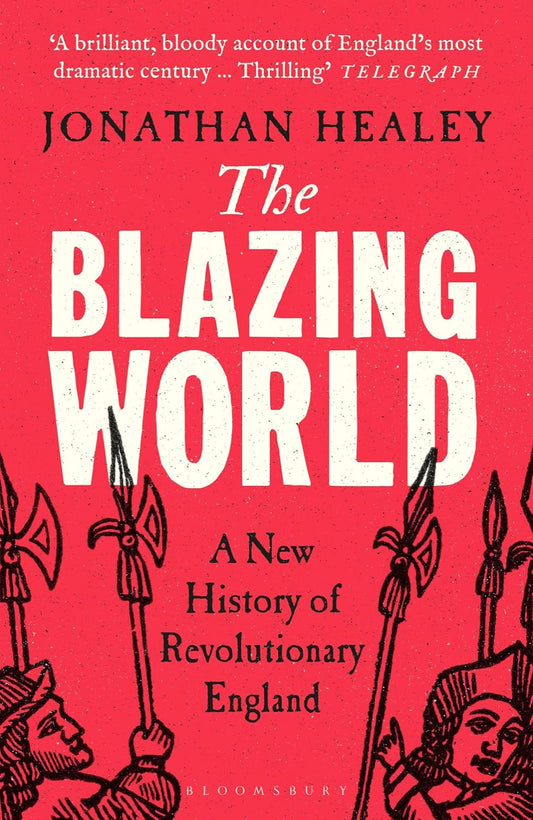 The Blazing World: A New History of Revolutionary England (Paperback) Dr Jonathan Healey