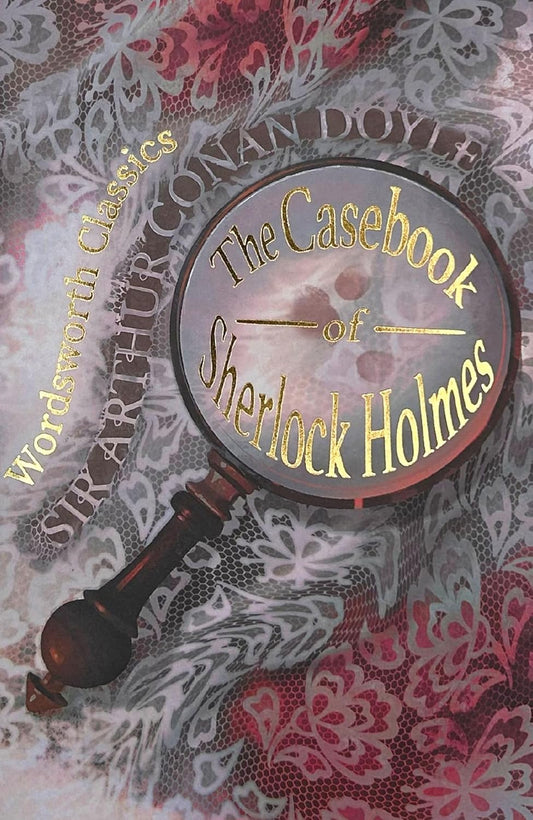 The Casebook of Sherlock Holmes & His Last Bow - Wordsworth Classics