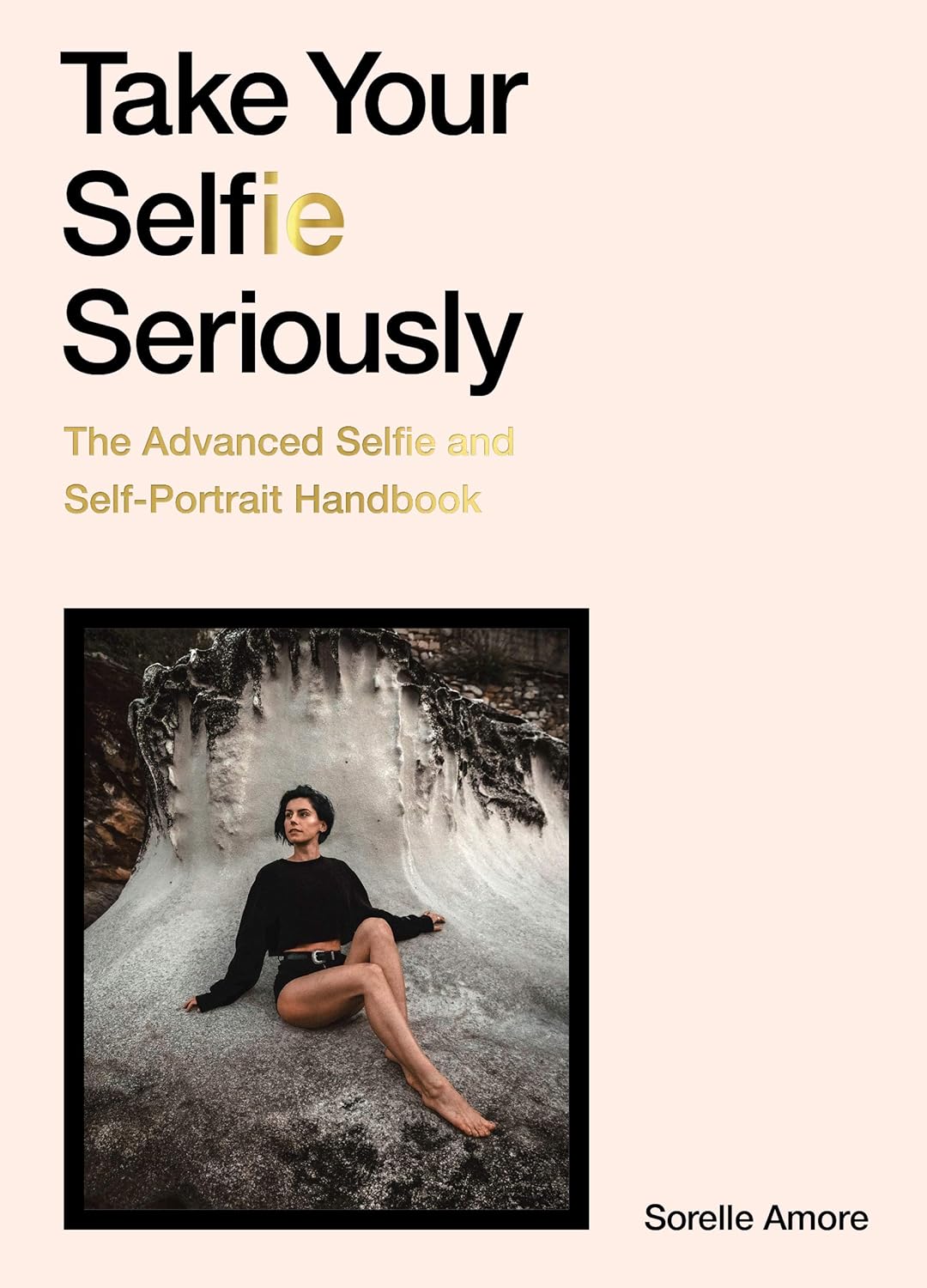 Take Your Selfie Seriously: The Advanced Selfie and Self-Portrait Handbook (Paperback)