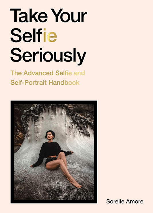 Take Your Selfie Seriously: The Advanced Selfie and Self-Portrait Handbook (Paperback)