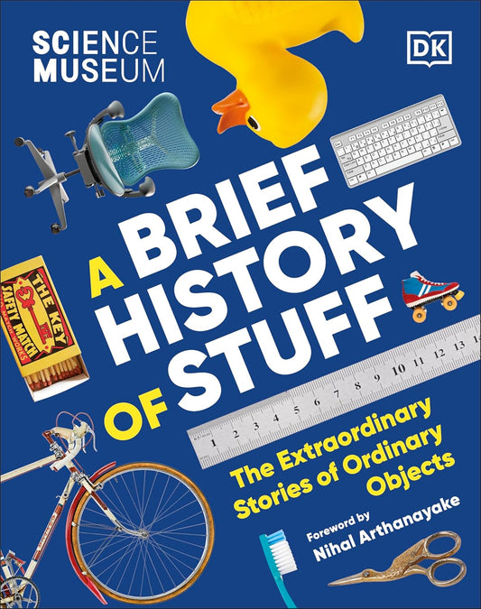 The Science Museum A Brief History of Stuff: The Extraordinary Stories of Ordinary Objects - Science Museum (Hardback)