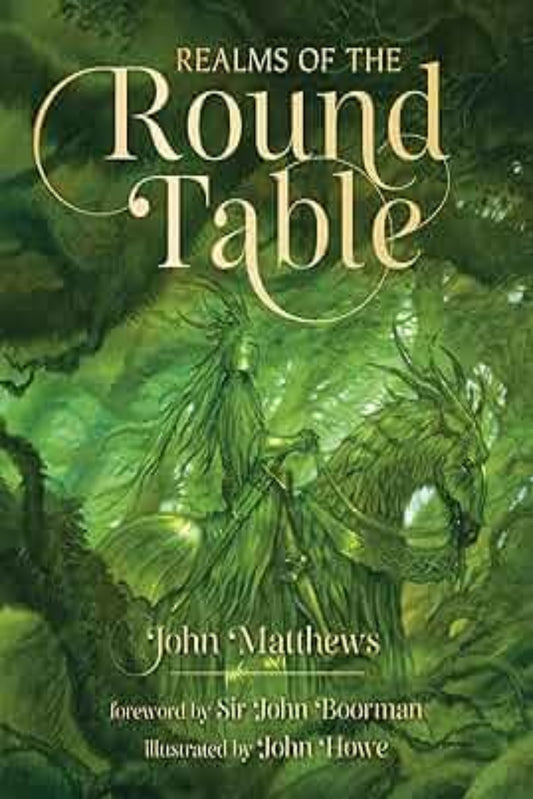 Realms of the Round Table By John Matthews, Illustrated by John Howe, Foreword by Sir John Boorman