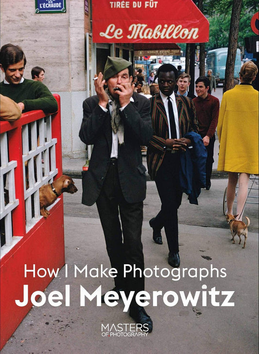 Joel Meyerowitz: How I Make Photographs - Masters of Photography (Paperback)
