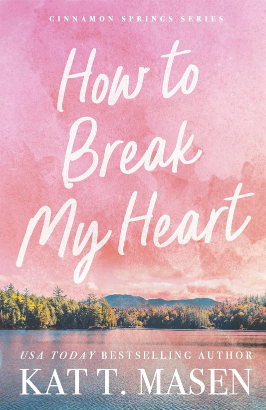 How to Break My Heart By Kat T. Masen - Cinnamon Springs #1