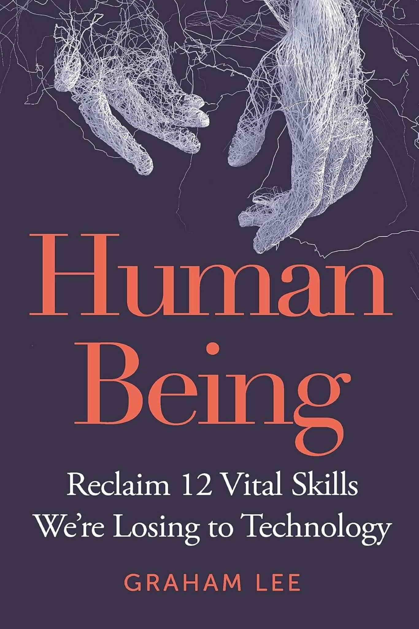 Human Being: Reclaim 12 Vital Skills We’re Losing to Technology (hardback)