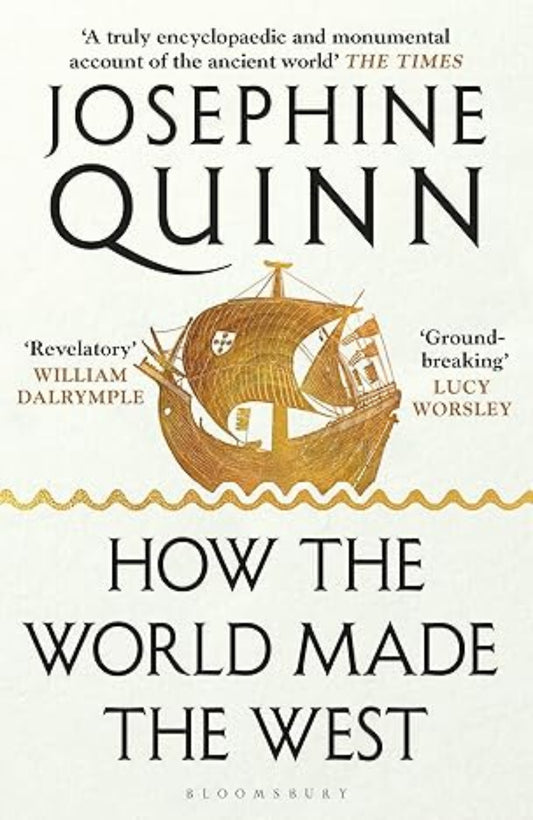 How the World Made the West: A 4,000 Year History By Josephine Quinn
