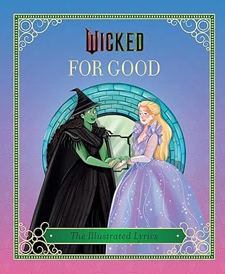 Wicked: For Good: (The Illustrated Lyrics)