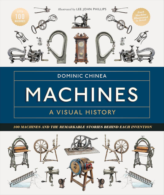 Machines A Visual History: 100 Machines and the Remarkable Stories Behind Each Invention (Hardback)