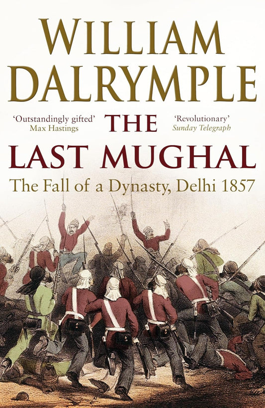The Last Mughal: The Fall of a Dynasty: Delhi, 1857 By William Dalrymple