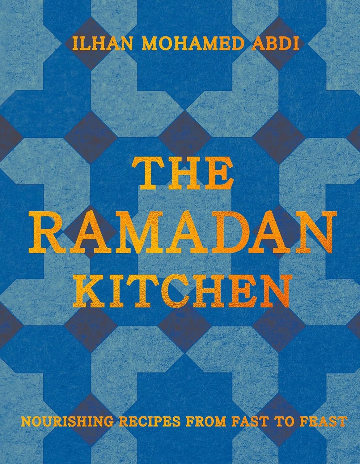The Ramadan Kitchen: Nourishing Recipes from Fast to Feast By Ilhan Mohamed Abdi  (Hardback)
