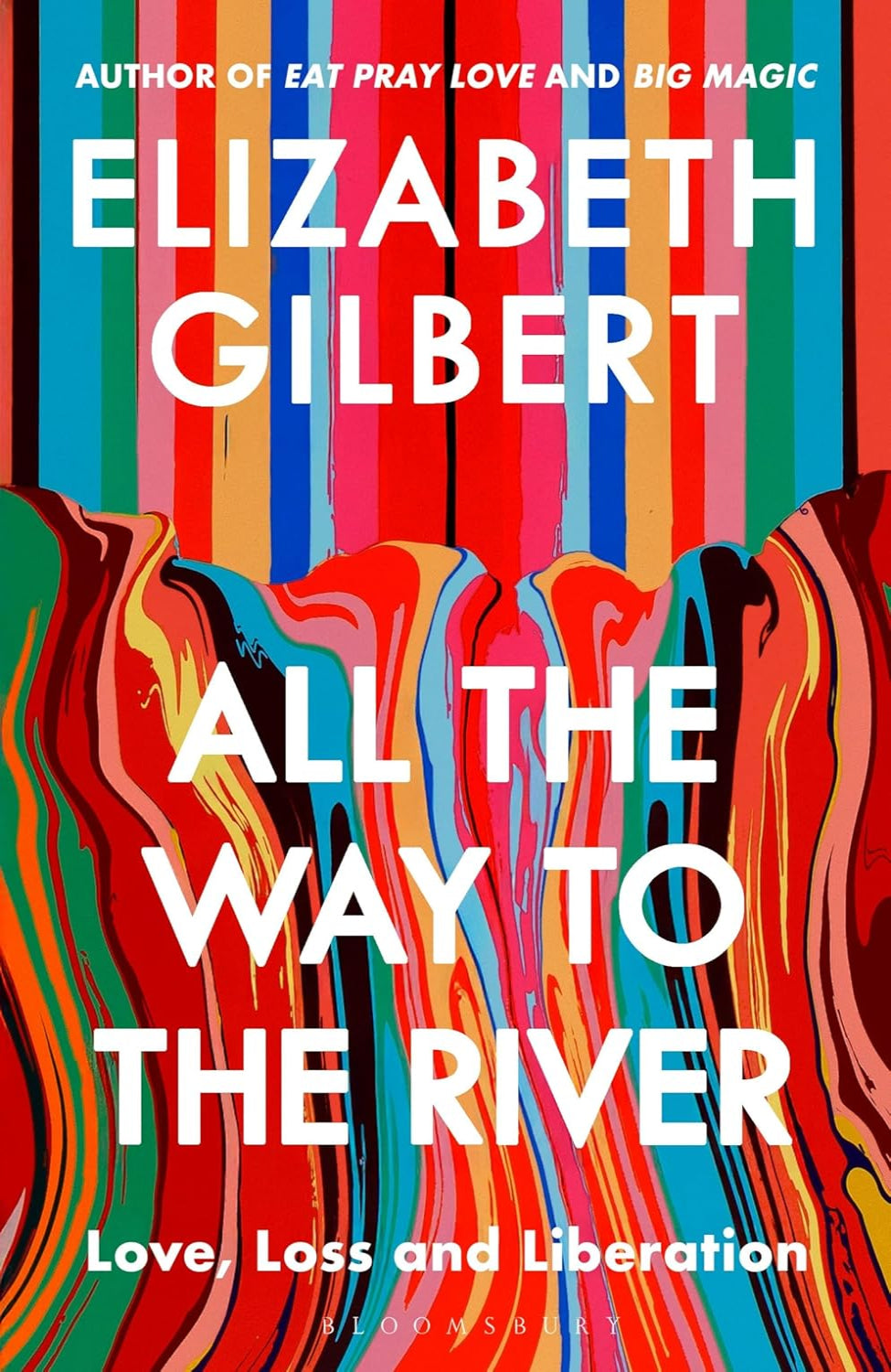 All the Way to the River: Love, Loss and Liberation By Elizabeth Gilbert