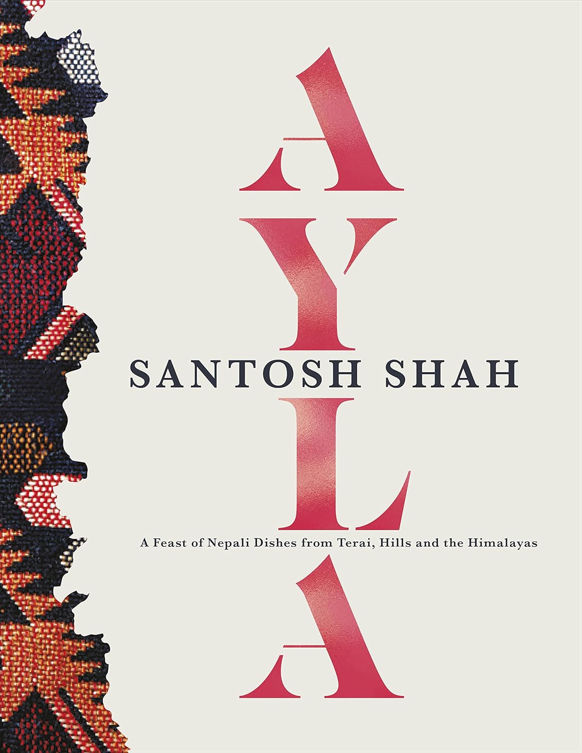 Ayla: A Feast of Nepali Dishes from Terai, Hills and the Himalayas (Hardback)