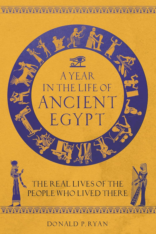 A Year in the Life of Ancient Egypt: The Real Lives of the People Who Lived There (hardback)