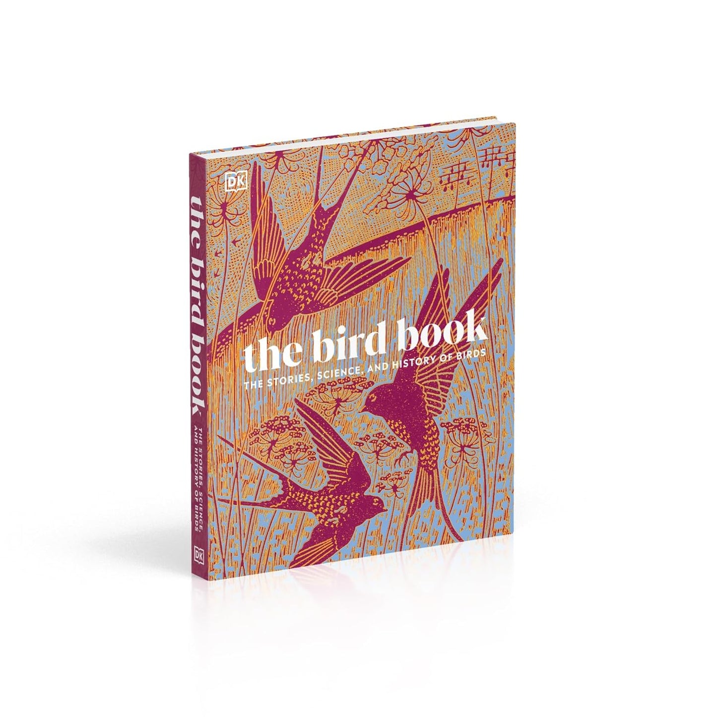 The Bird Book: The Stories, Science, and History of Birds - DK Nature Books (Hardback)