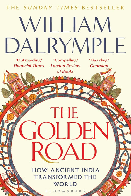 The Golden Road: How Ancient India Transformed the World By William Dalrymple