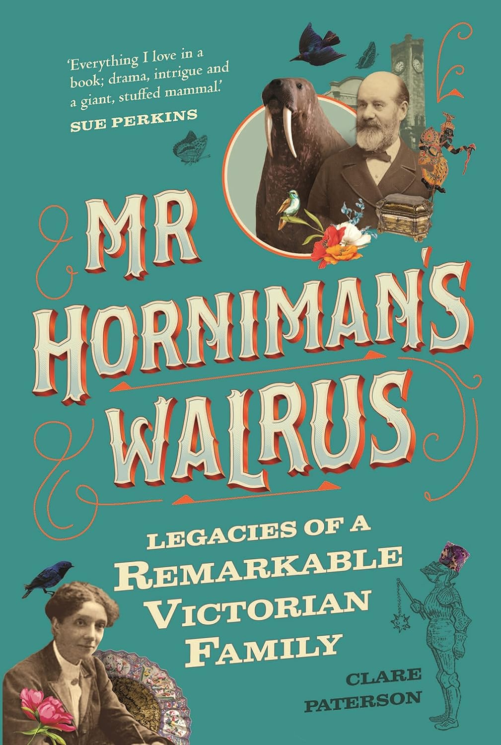 Mr Horniman's Walrus: Legacies of a Remarkable Victorian Family (hardback)