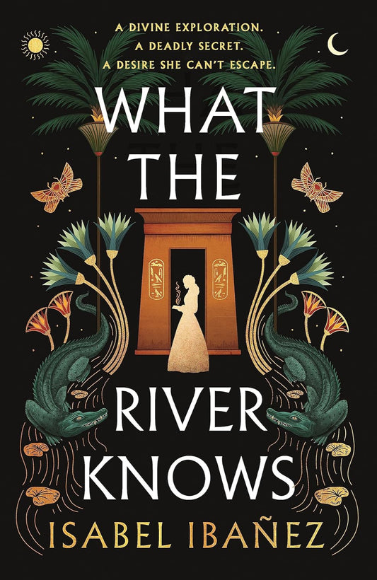 What the River Knows By Isabel Ibañez - Secrets of the Nile #1