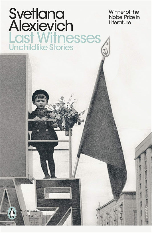 Last Witnesses: Unchildlike Stories By Svetlana Alexievich - Voices of Utopia #2